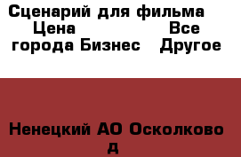 Сценарий для фильма. › Цена ­ 3 100 000 - Все города Бизнес » Другое   . Ненецкий АО,Осколково д.